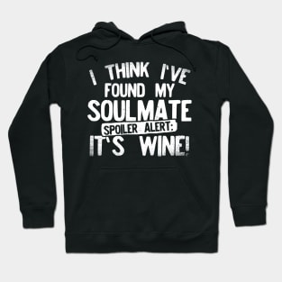 I Think I've Found My Soulmate... Spoiler Alert Its Wine! Hoodie